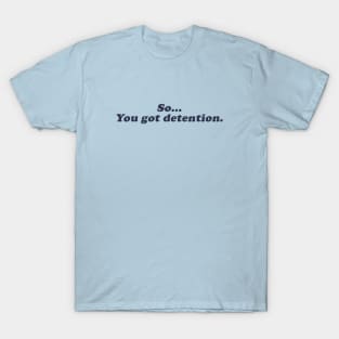 so... you got detention T-Shirt